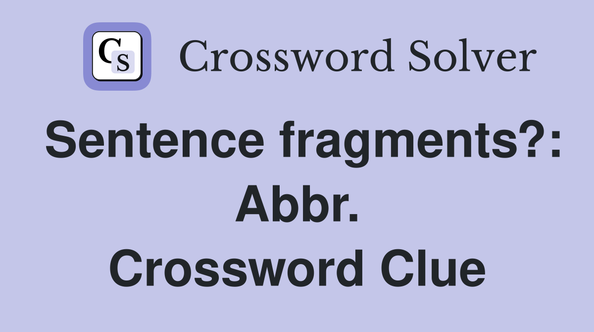 Sentence fragments?: Abbr. Crossword Clue