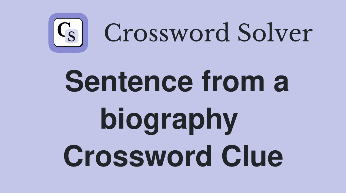 Sentence from a biography  Crossword Clue