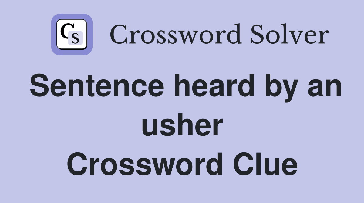 Sentence heard by an usher Crossword Clue