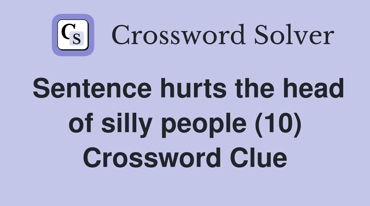 Sentence hurts the head of silly people (10) Crossword Clue