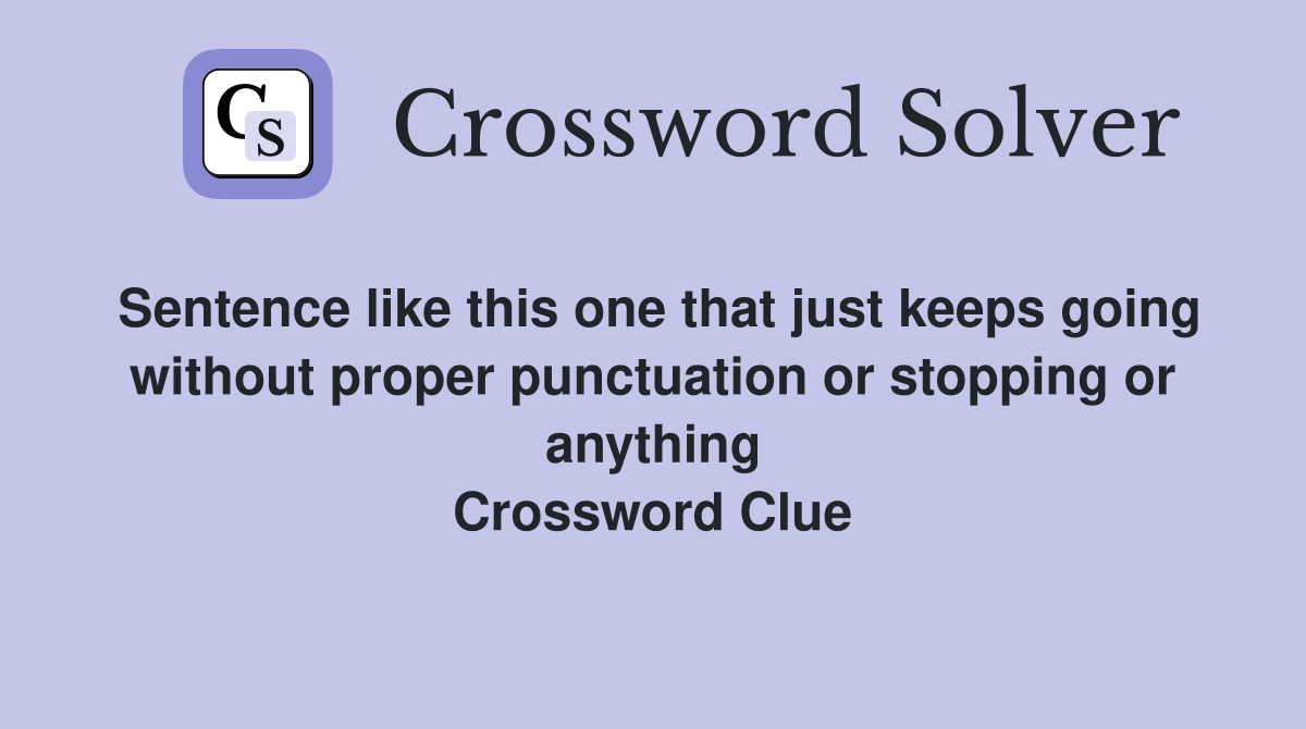 Sentence like this one that just keeps going without proper punctuation or stopping or anything Crossword Clue