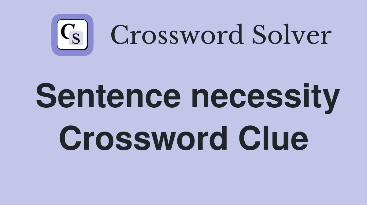 Sentence necessity Crossword Clue
