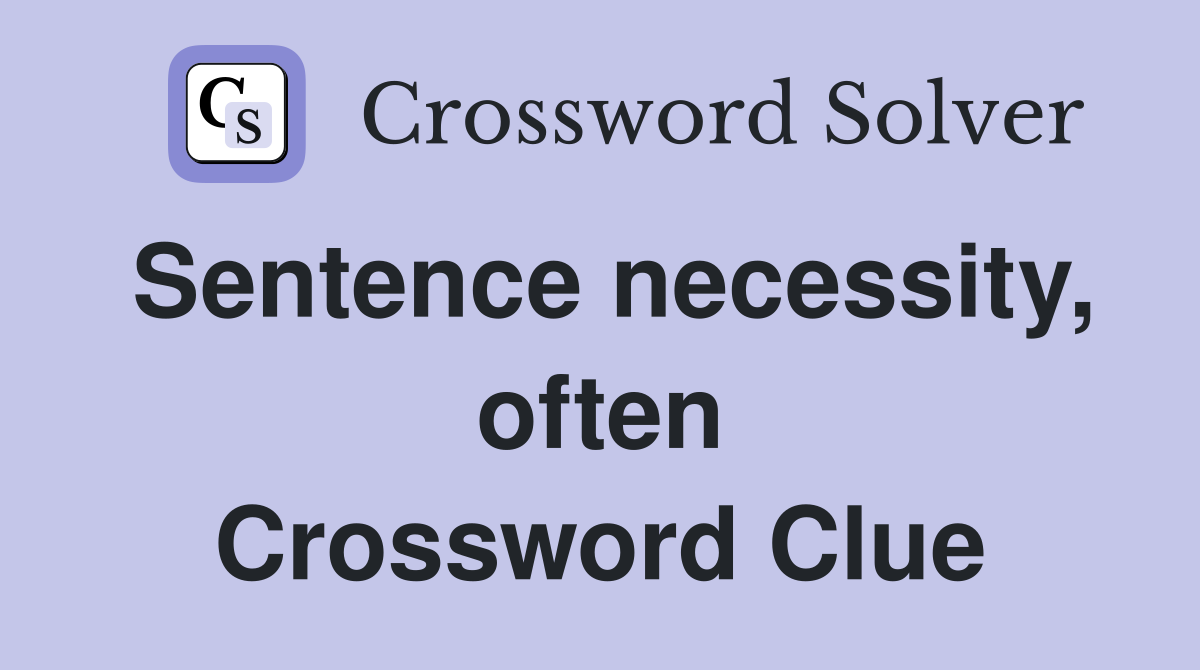 Sentence necessity, often Crossword Clue