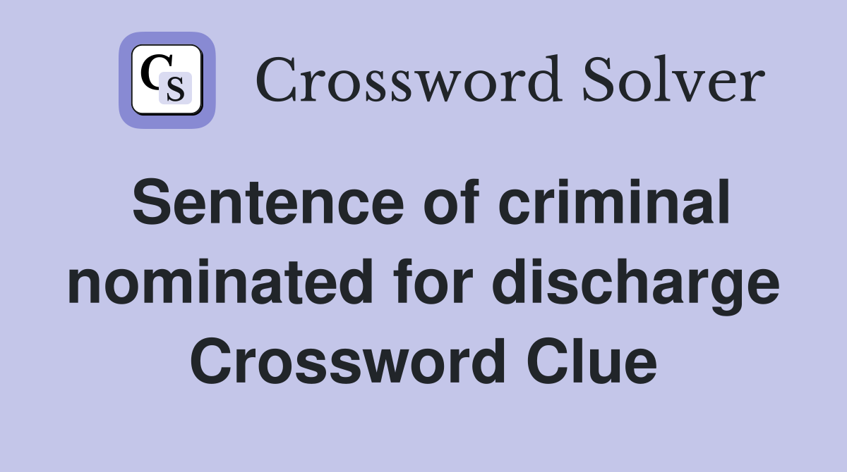 Sentence of criminal nominated for discharge Crossword Clue