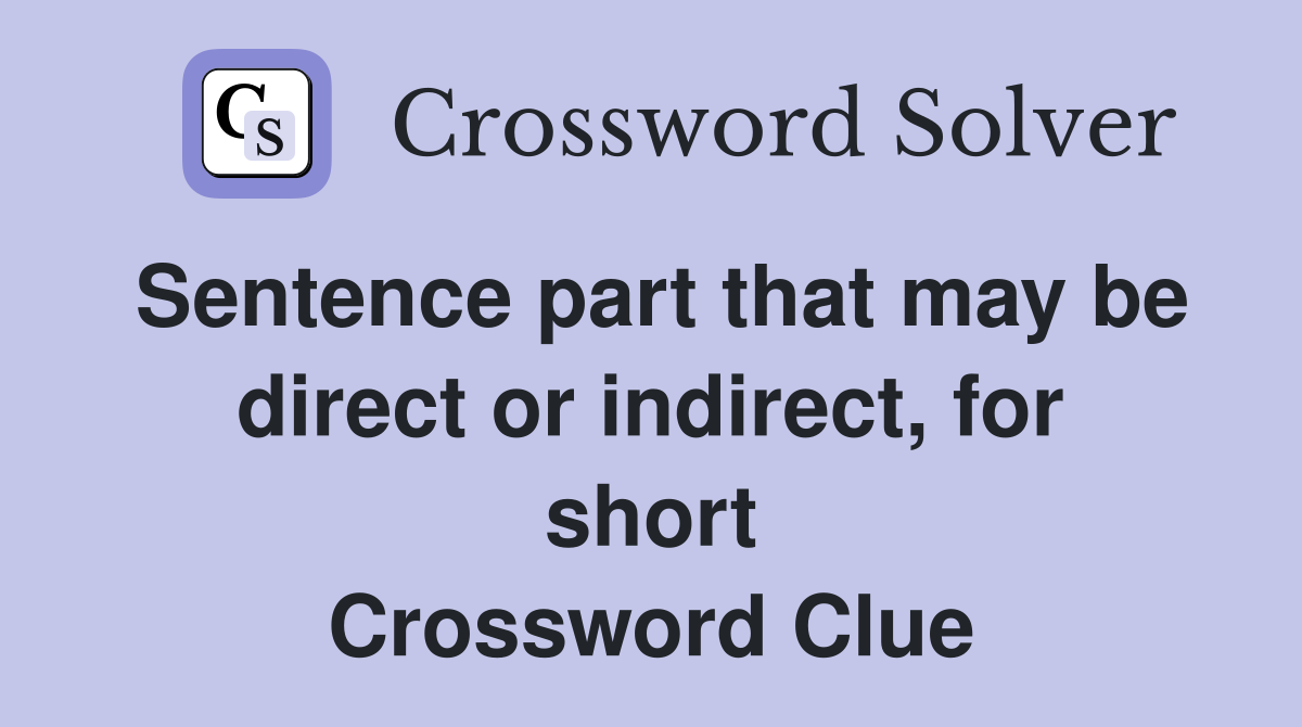 Sentence part that may be direct or indirect, for short Crossword Clue