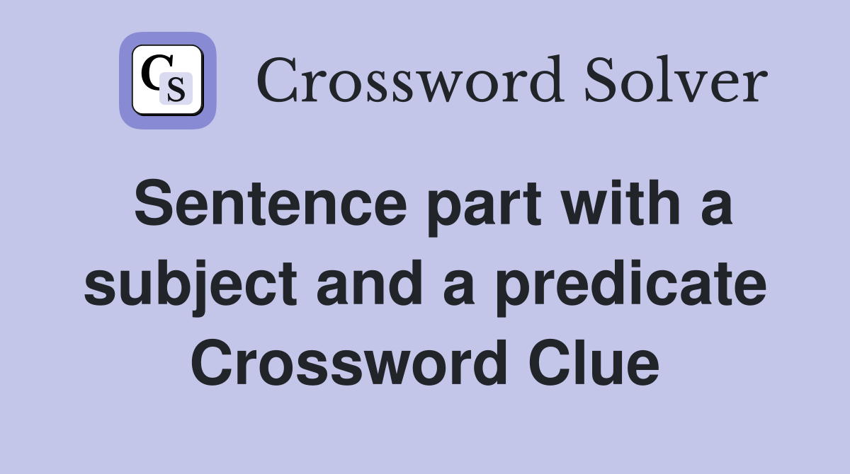 Sentence part with a subject and a predicate Crossword Clue