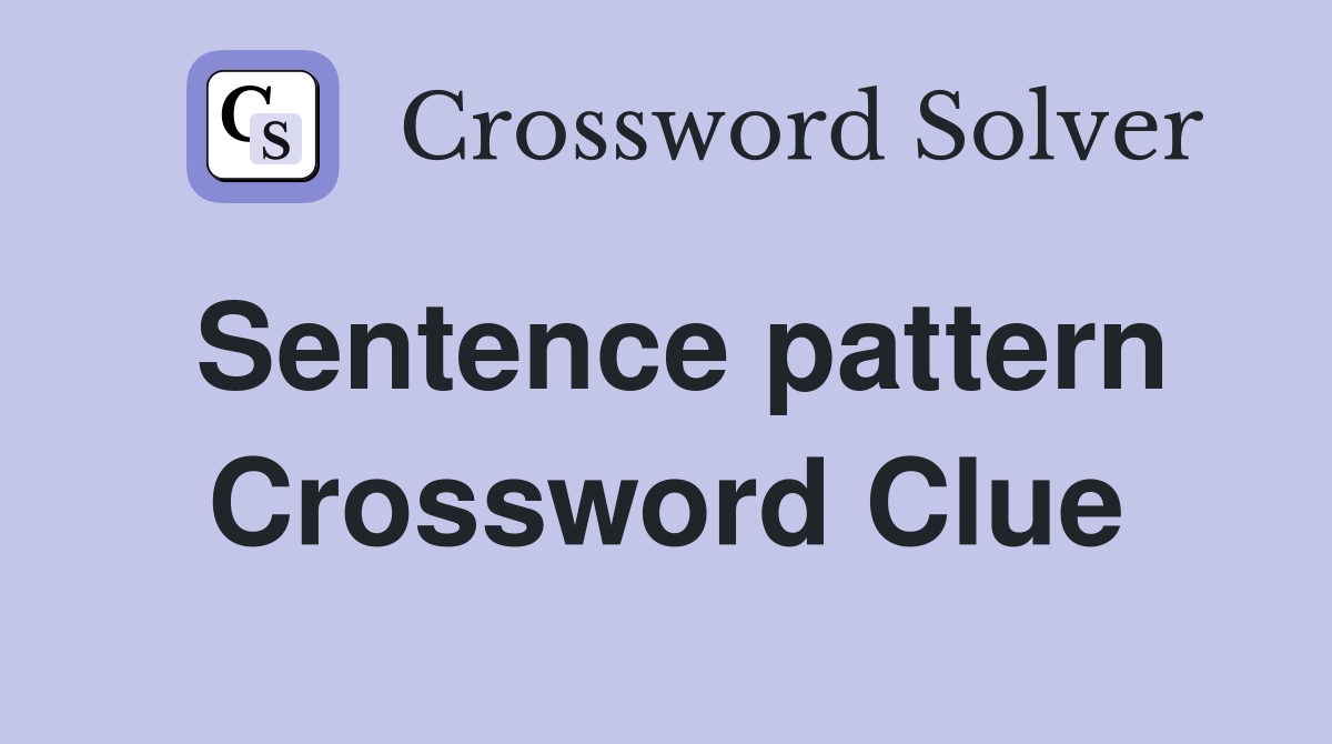 Sentence pattern Crossword Clue