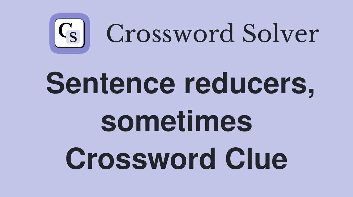 Sentence reducers, sometimes Crossword Clue
