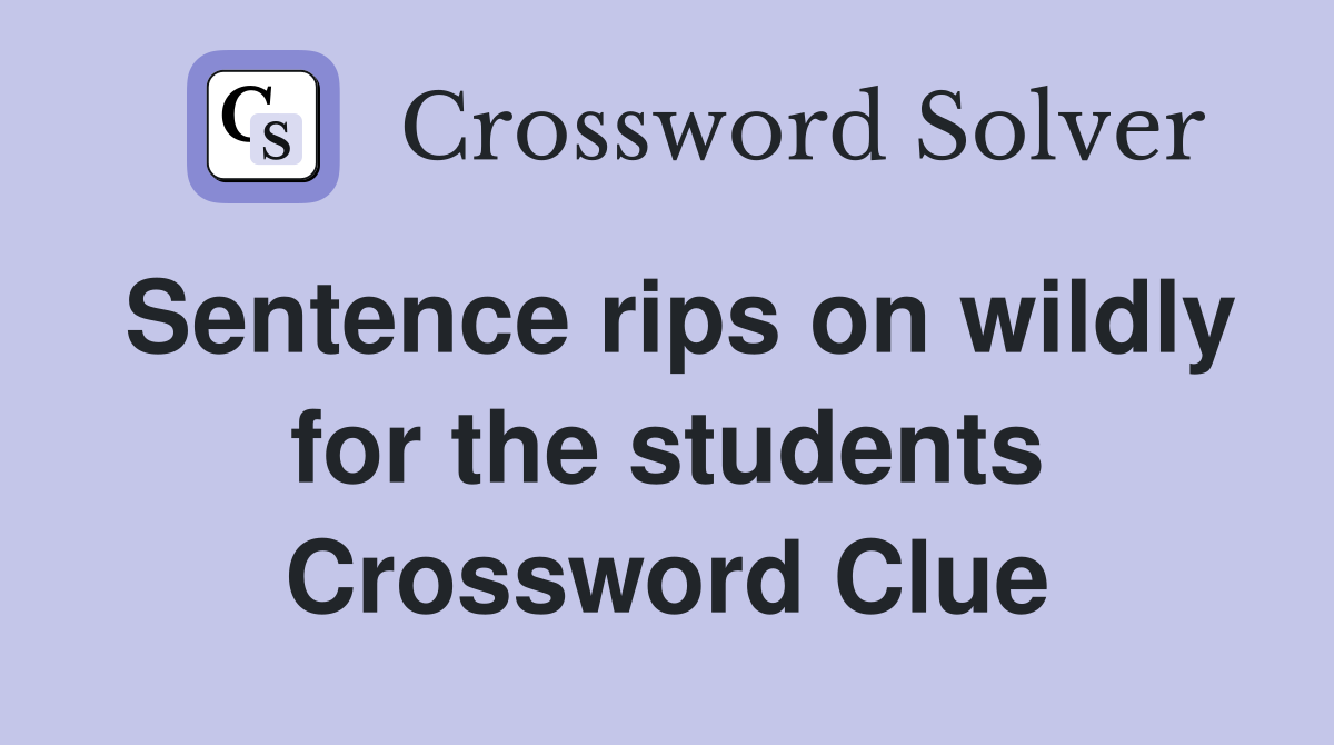 Sentence rips on wildly for the students Crossword Clue