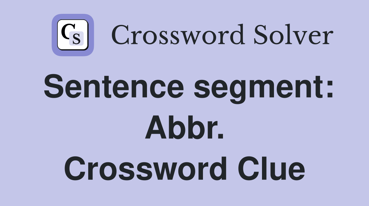 Sentence segment: Abbr. Crossword Clue