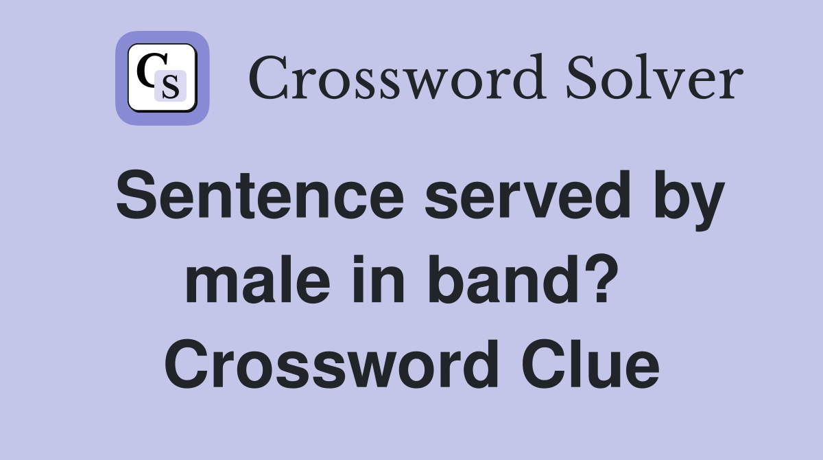Sentence served by male in band?  Crossword Clue