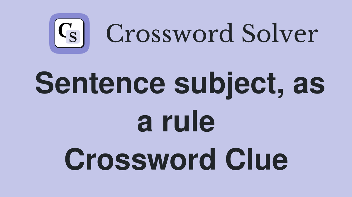Sentence subject, as a rule Crossword Clue