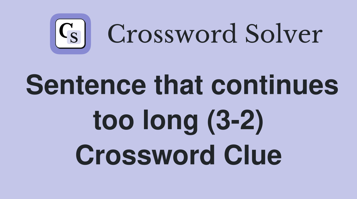 Sentence that continues too long (3-2) Crossword Clue