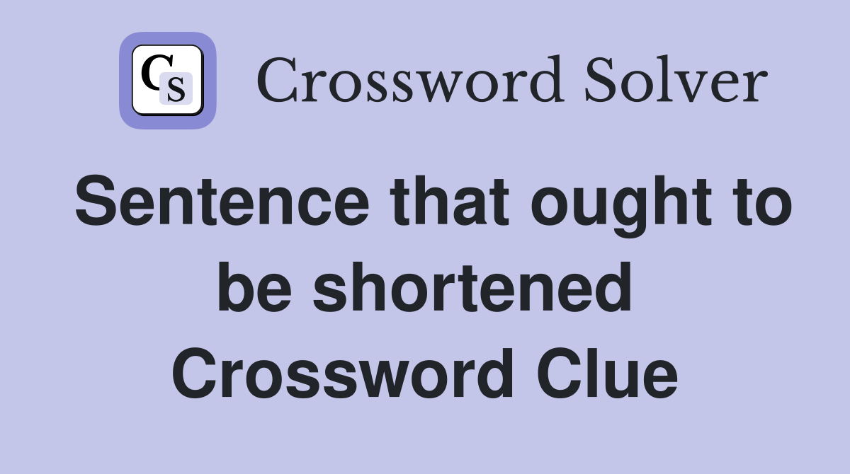 Sentence that ought to be shortened Crossword Clue