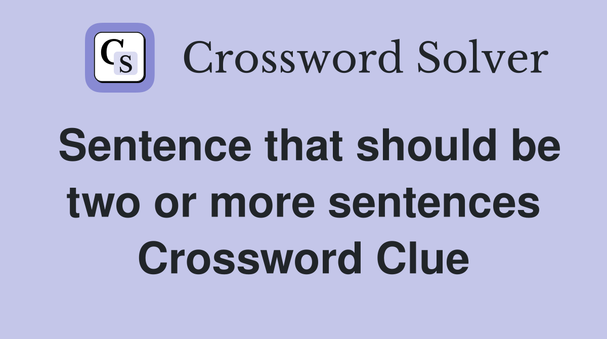 Sentence that should be two or more sentences Crossword Clue