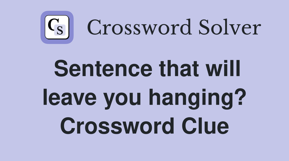 Sentence that will leave you hanging? Crossword Clue