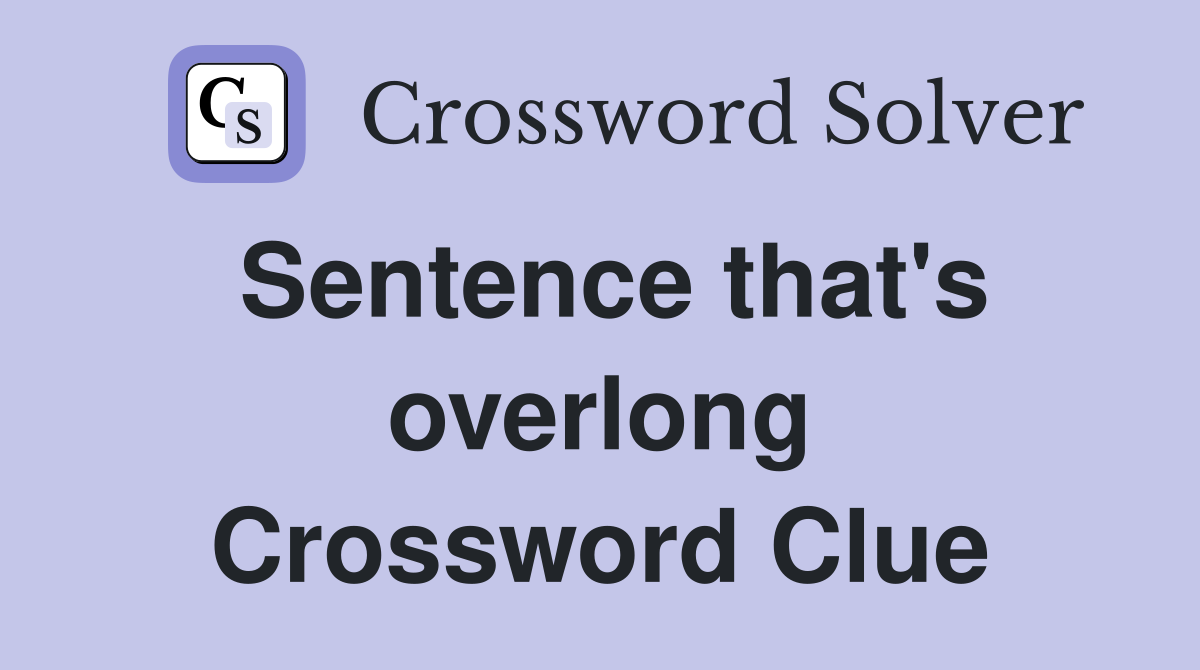 Sentence that's overlong Crossword Clue