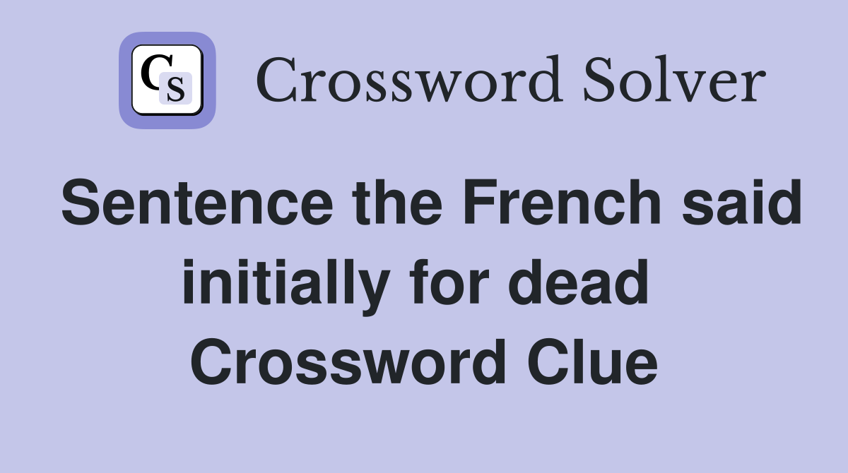 Sentence the French said initially for dead  Crossword Clue