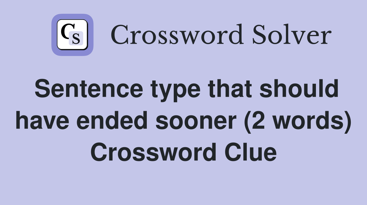 Sentence type that should have ended sooner (2 words) Crossword Clue