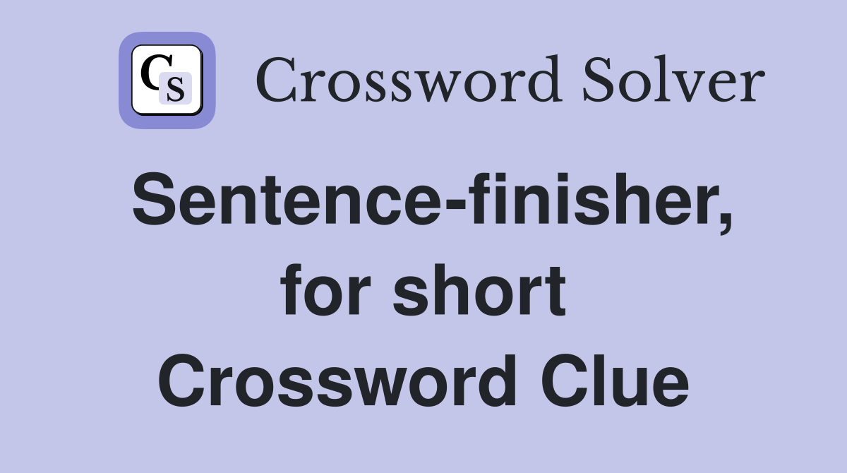 Sentence-finisher, for short Crossword Clue