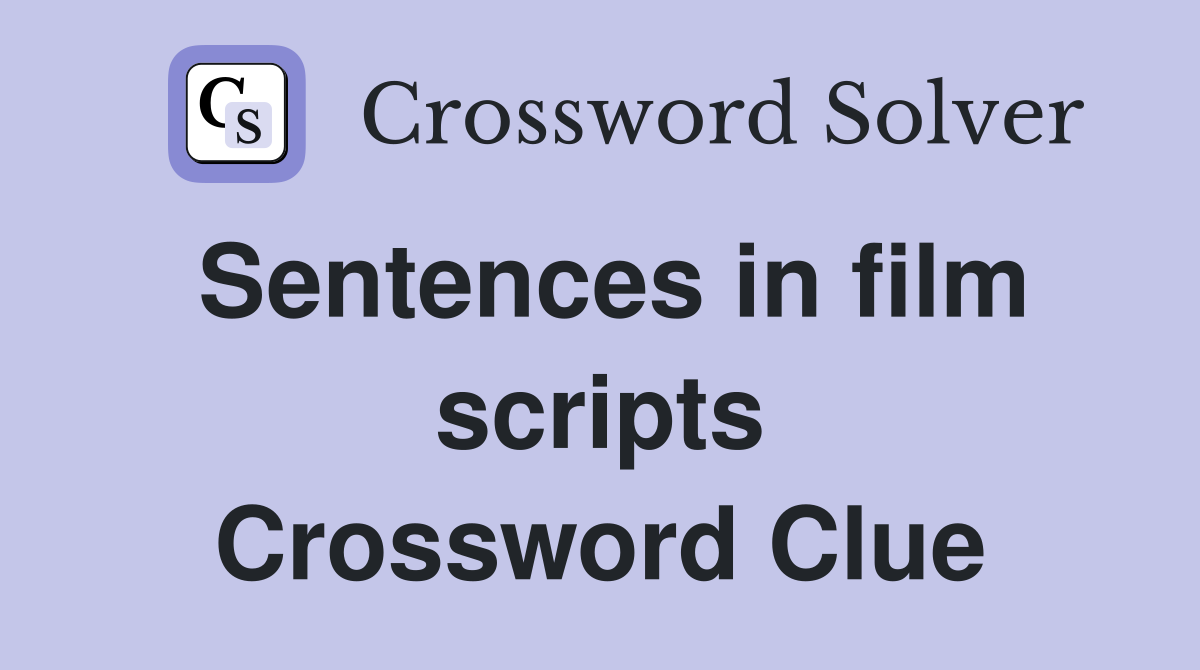 Sentences in film scripts Crossword Clue