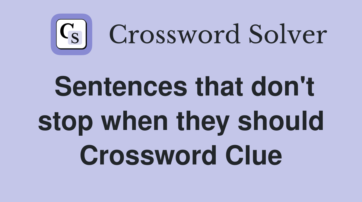 Sentences that don't stop when they should Crossword Clue