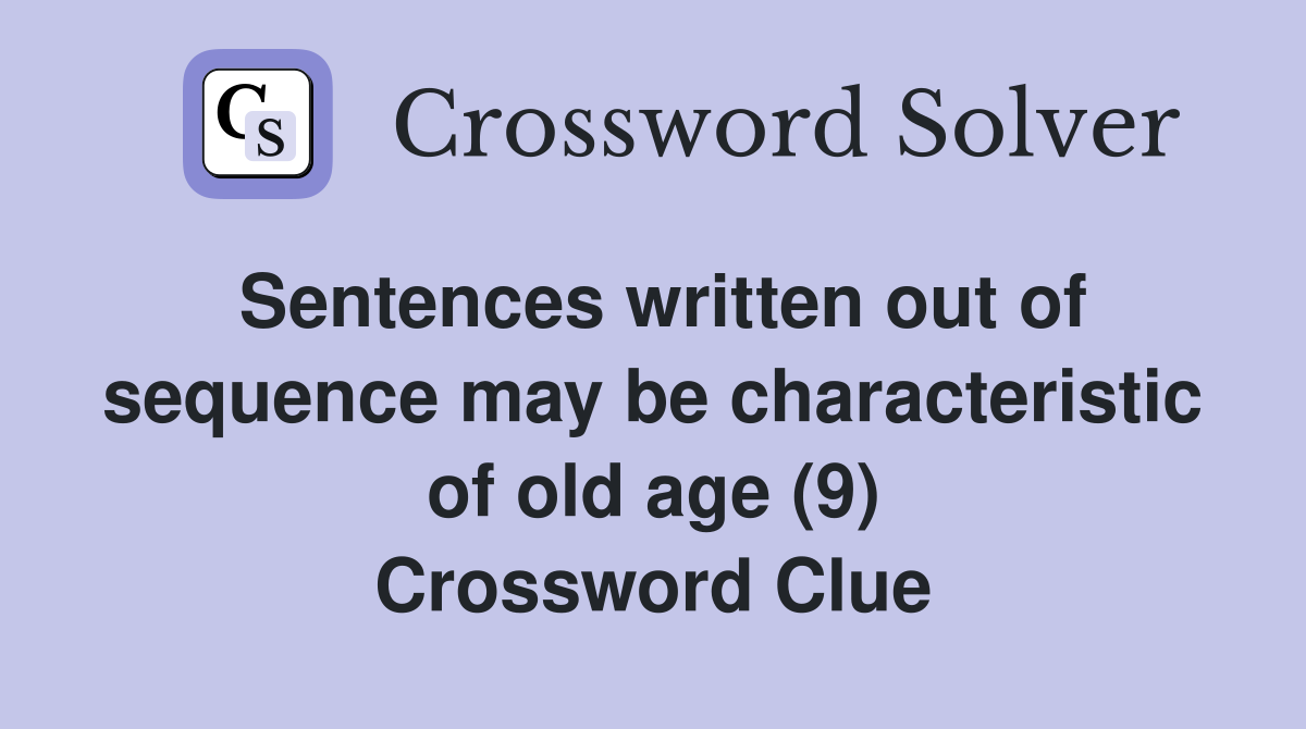 Sentences written out of sequence may be characteristic of old age (9) Crossword Clue