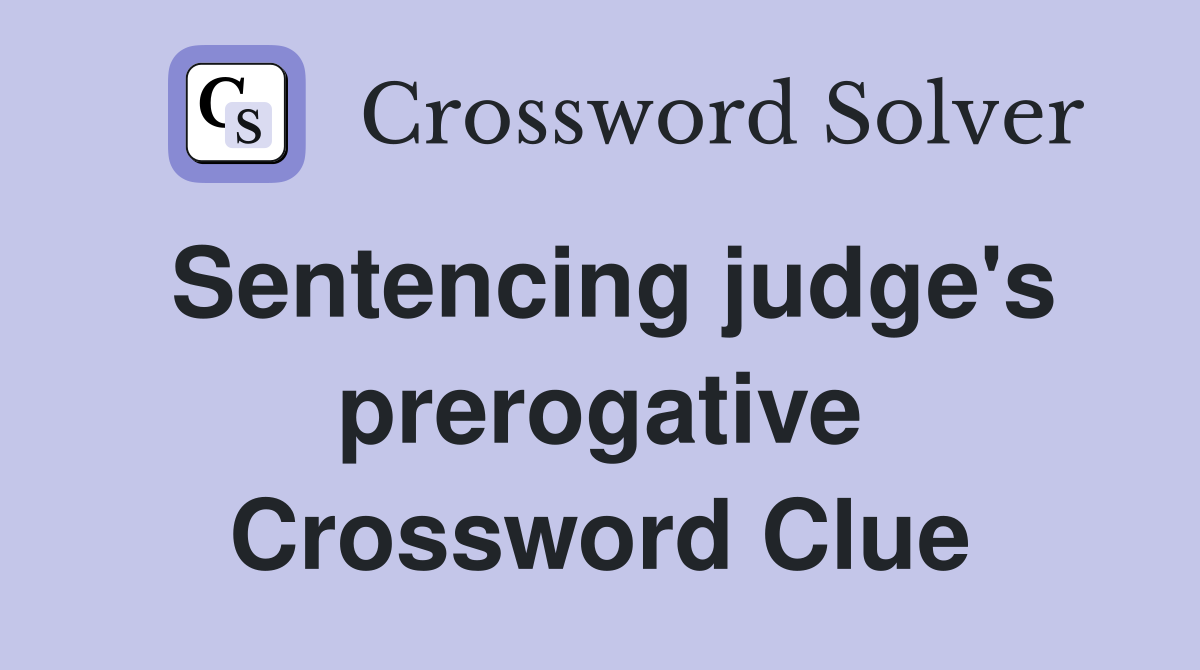 Sentencing judge's prerogative Crossword Clue