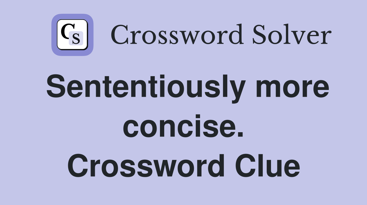 Sententiously more concise. Crossword Clue