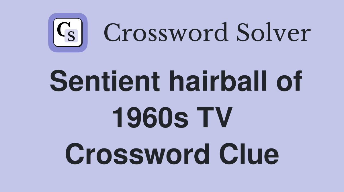 Sentient hairball of 1960s TV Crossword Clue