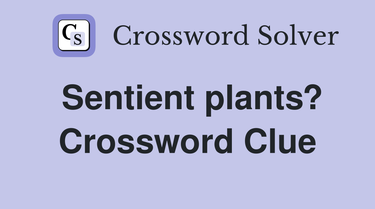 Sentient plants? Crossword Clue