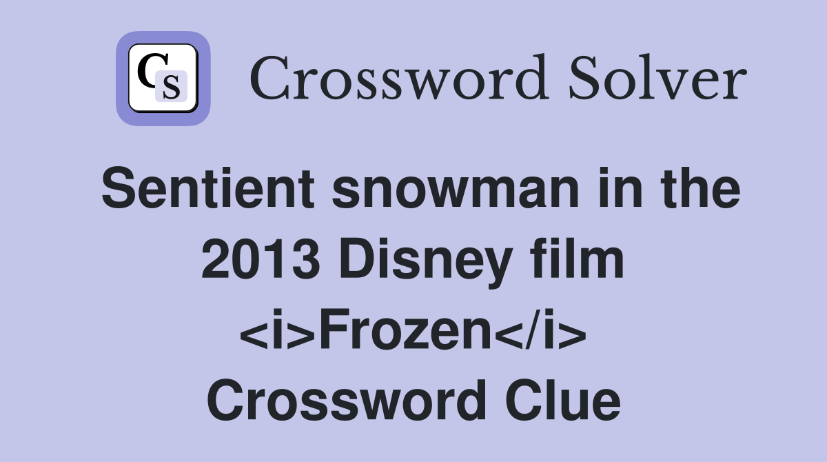Sentient snowman in the 2013 Disney film <i>Frozen</i> Crossword Clue