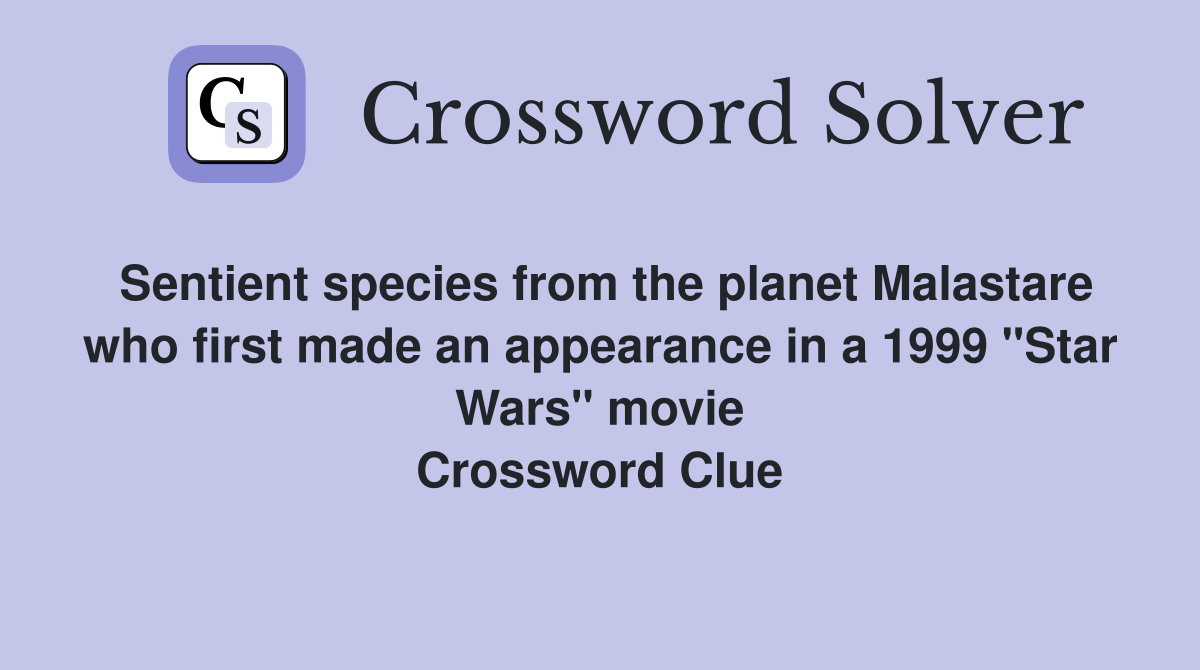 Sentient species from the planet Malastare who first made an appearance in a 1999 "Star Wars" movie Crossword Clue