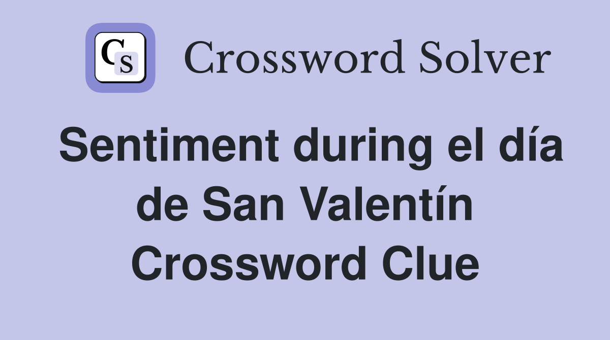Sentiment during el día de San Valentín Crossword Clue