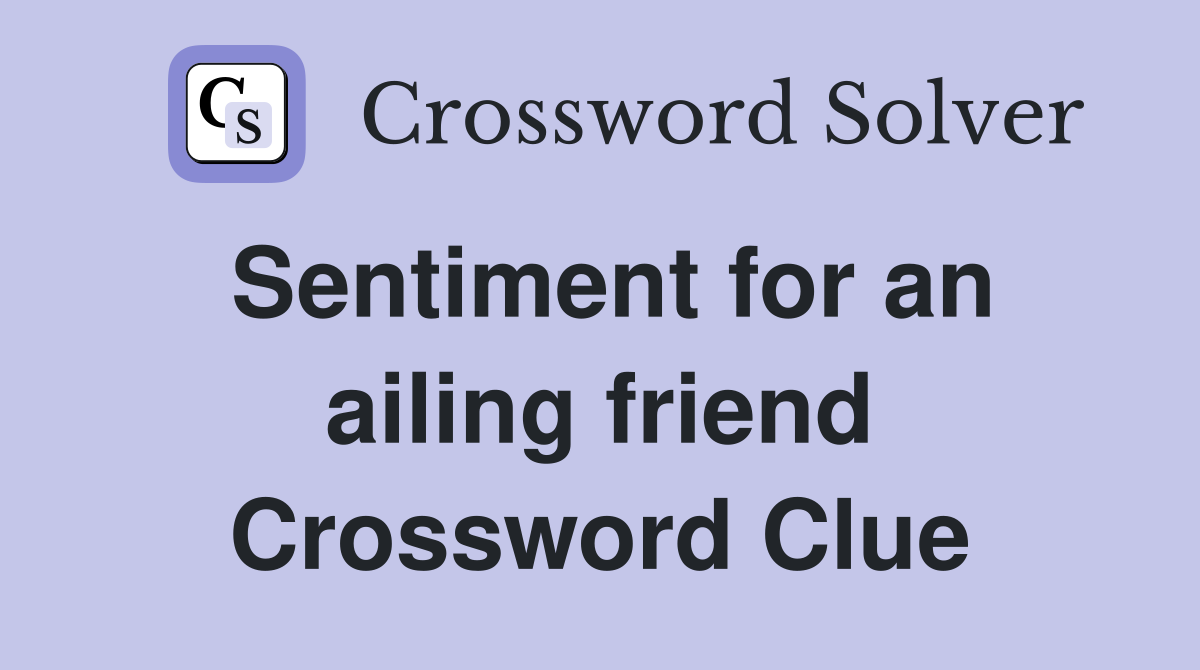 Sentiment for an ailing friend Crossword Clue