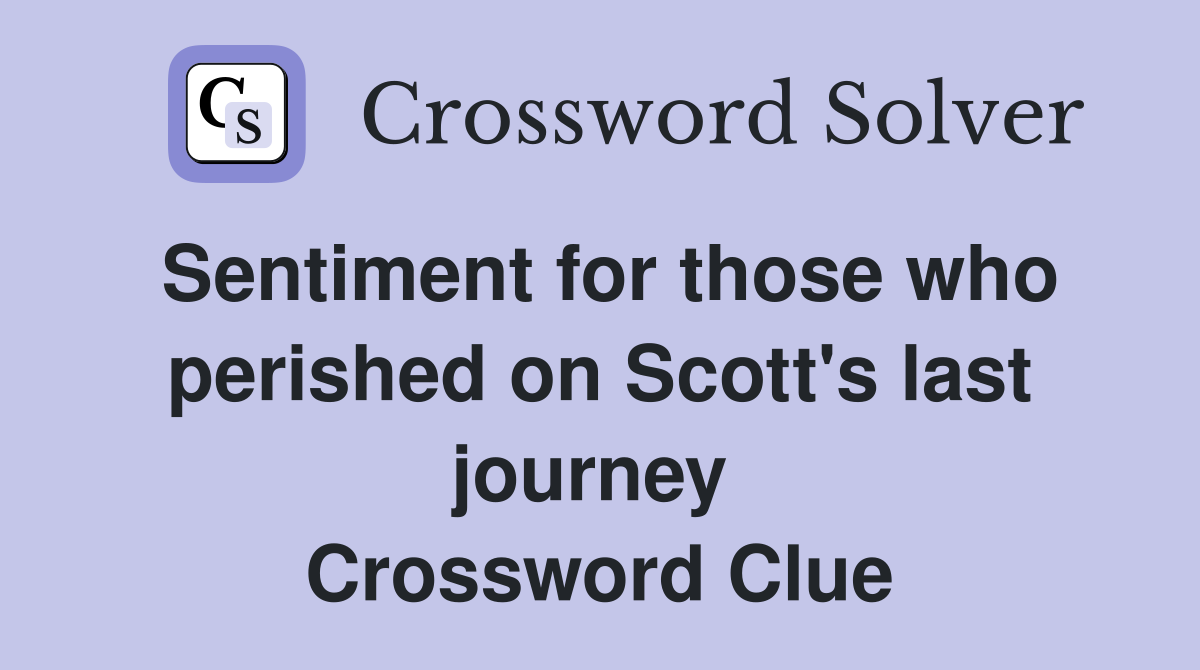 Sentiment for those who perished on Scott's last journey  Crossword Clue