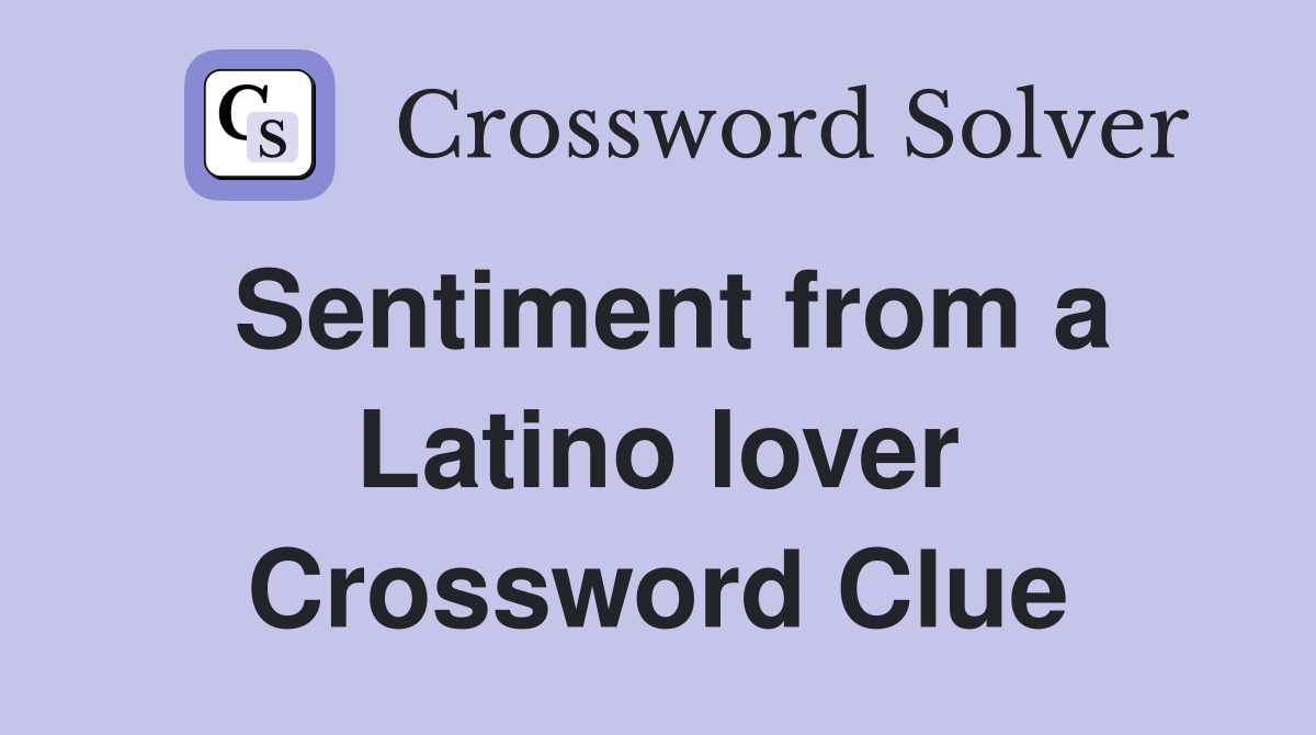 Sentiment from a Latino lover Crossword Clue