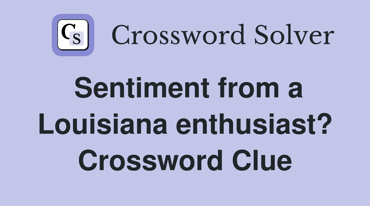 Sentiment from a Louisiana enthusiast? Crossword Clue
