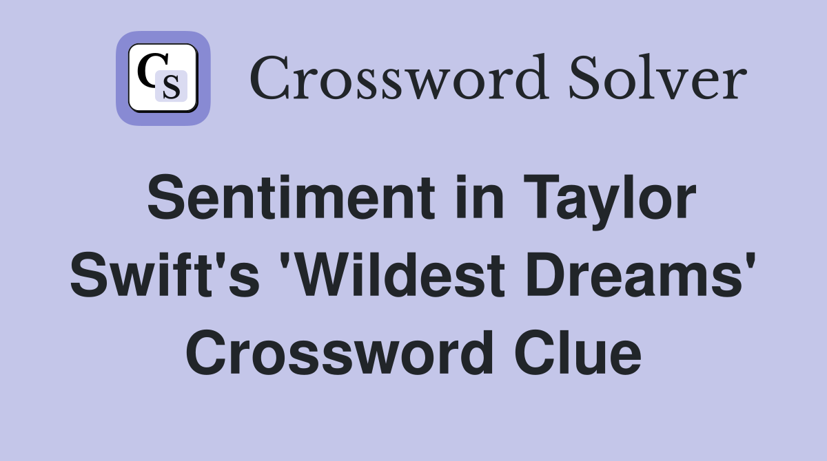 Sentiment in Taylor Swift's 'Wildest Dreams' Crossword Clue