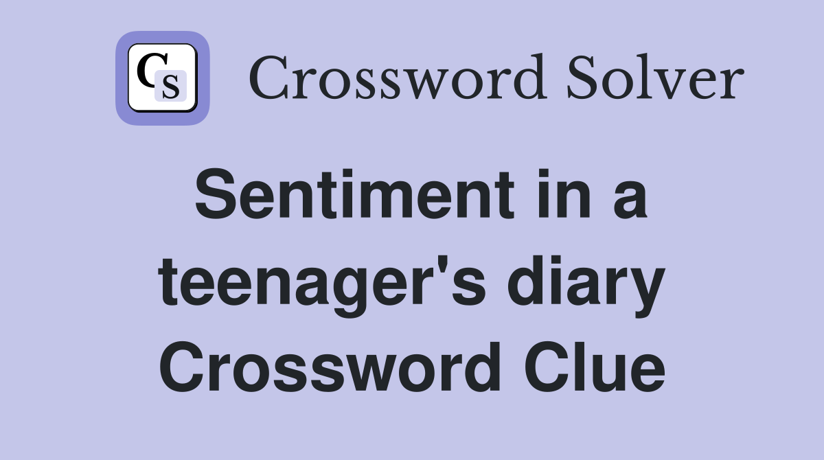 Sentiment in a teenager's diary Crossword Clue