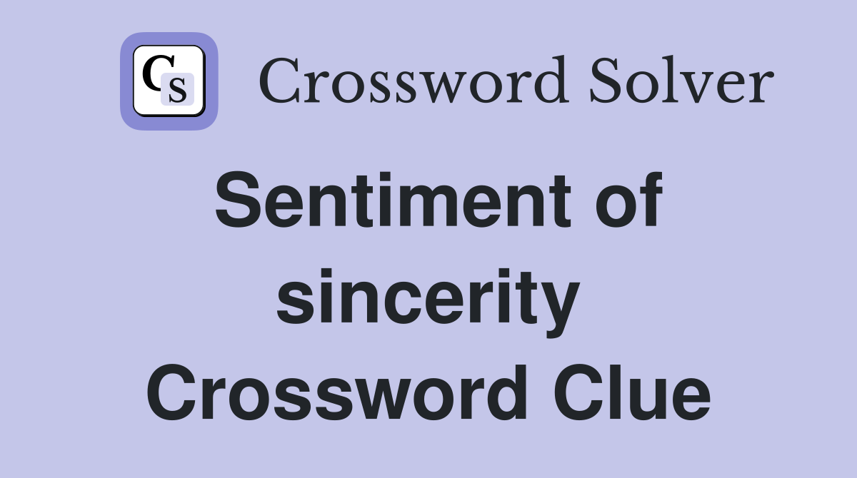 Sentiment of sincerity Crossword Clue