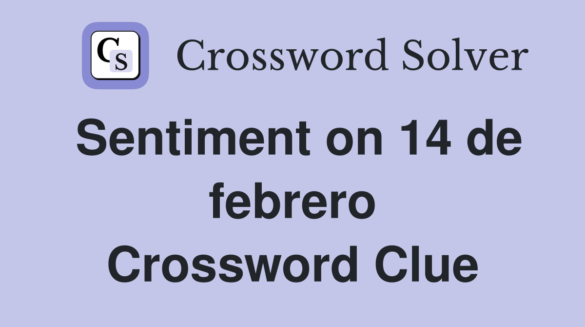 Sentiment on 14 de febrero Crossword Clue