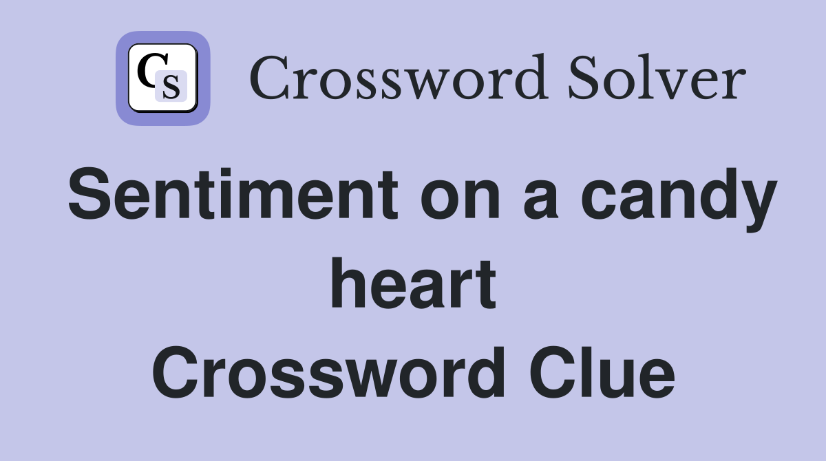 Sentiment on a candy heart Crossword Clue