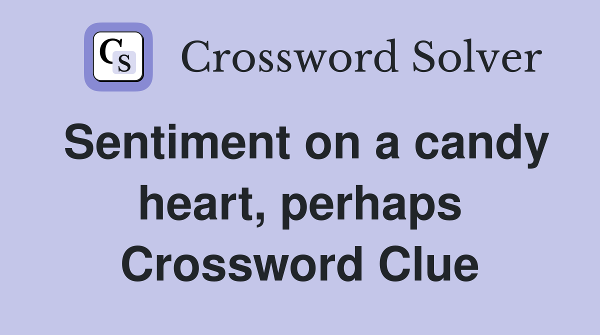 Sentiment on a candy heart, perhaps Crossword Clue