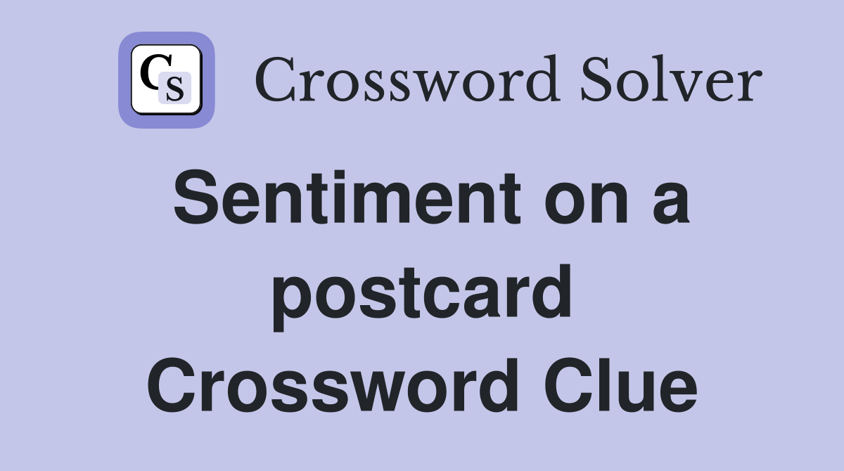 Sentiment on a postcard Crossword Clue