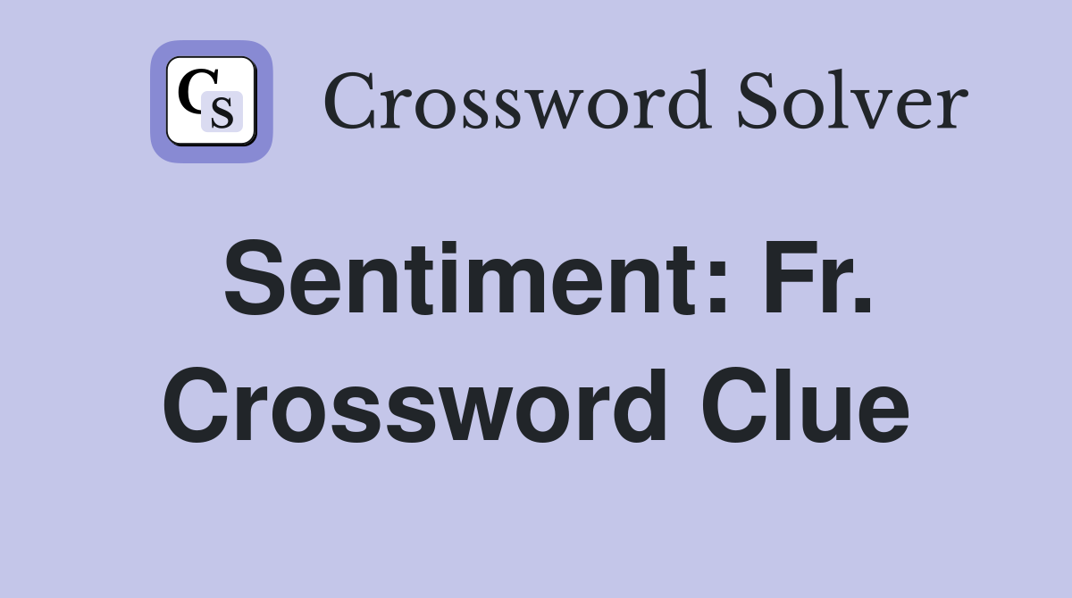 Sentiment: Fr. Crossword Clue