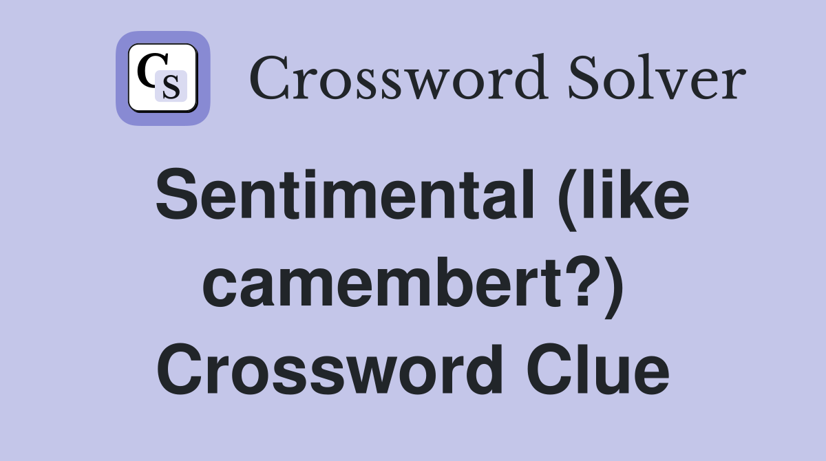 Sentimental (like camembert?) Crossword Clue