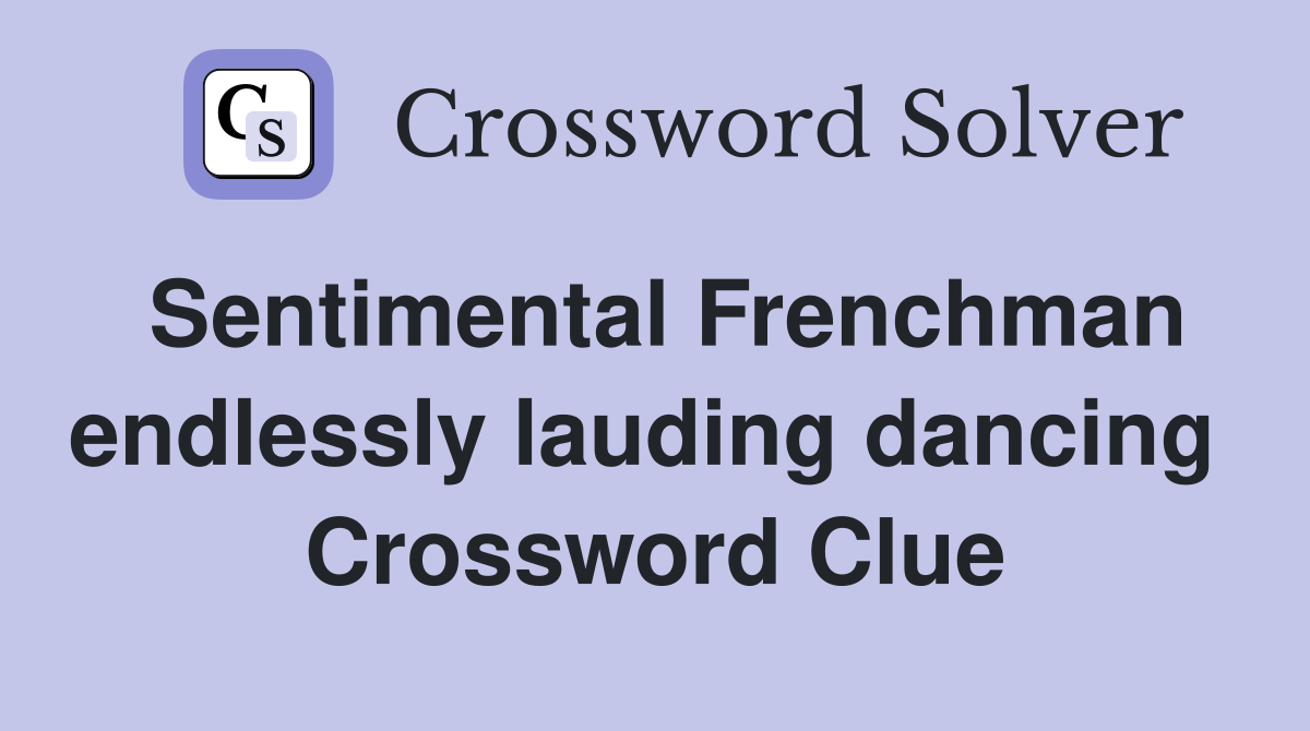 Sentimental Frenchman endlessly lauding dancing  Crossword Clue