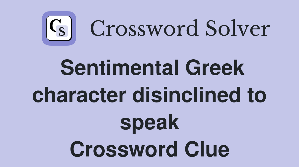 Sentimental Greek character disinclined to speak Crossword Clue
