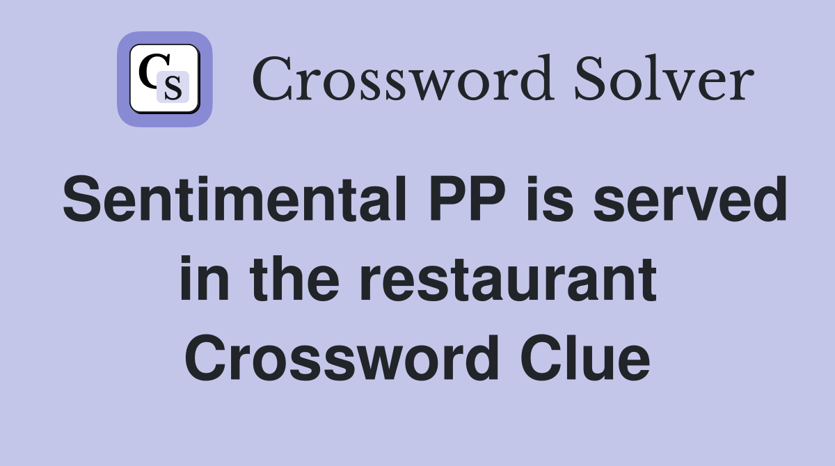 Sentimental PP is served in the restaurant Crossword Clue